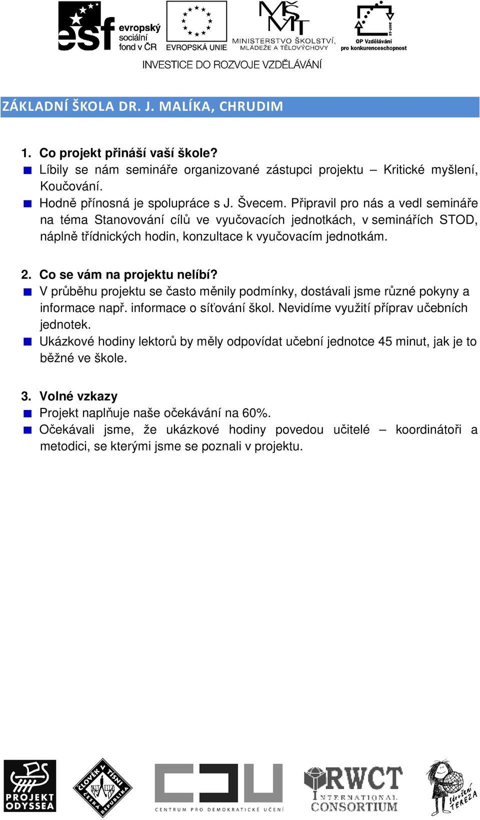 V průběhu projektu se často měnily podmínky, dostávali jsme různé pokyny a informace např. informace o síťování škol. Nevidíme využití příprav učebních jednotek.