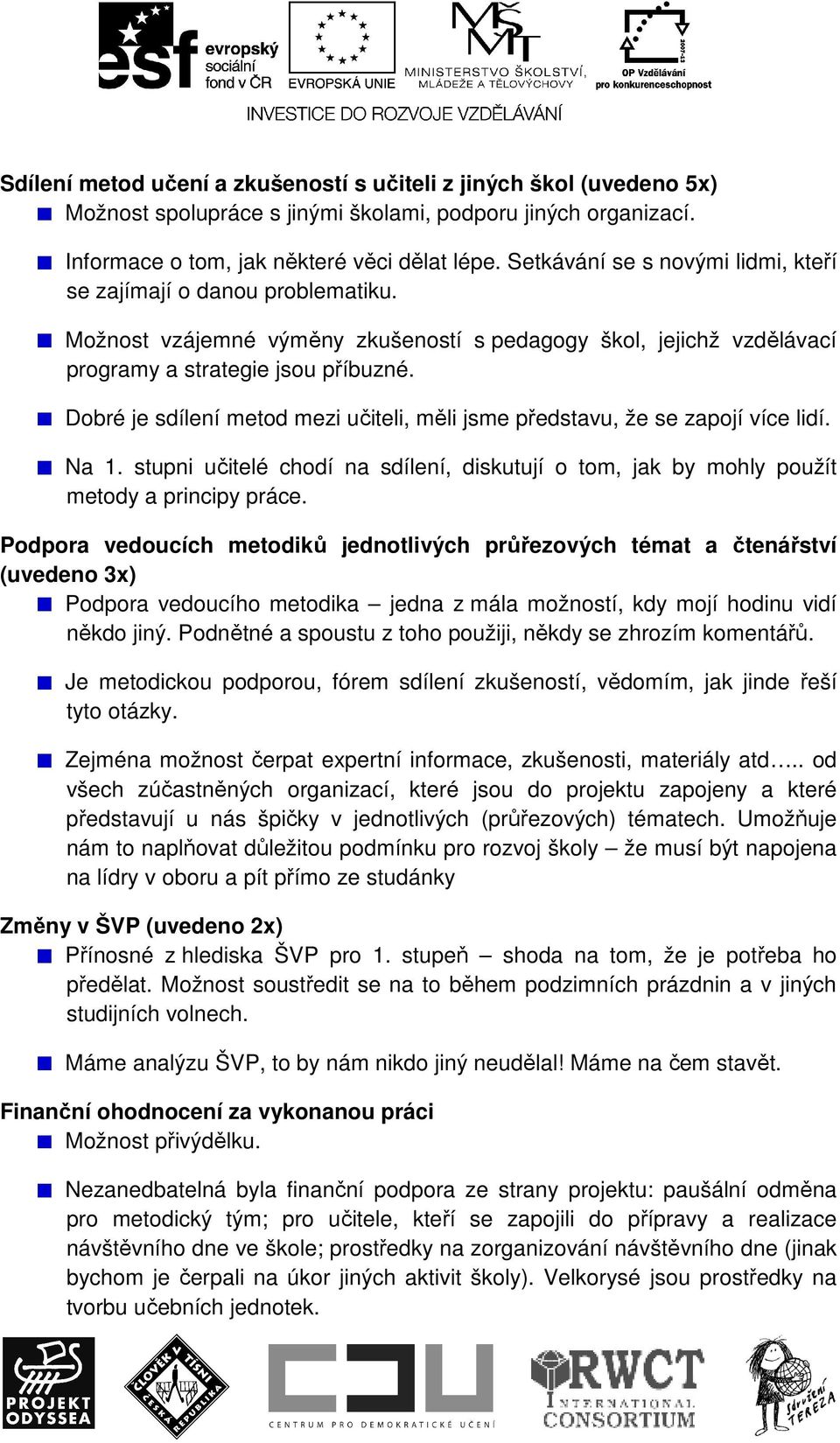 Dobré je sdílení metod mezi učiteli, měli jsme představu, že se zapojí více lidí. Na 1. stupni učitelé chodí na sdílení, diskutují o tom, jak by mohly použít metody a principy práce.