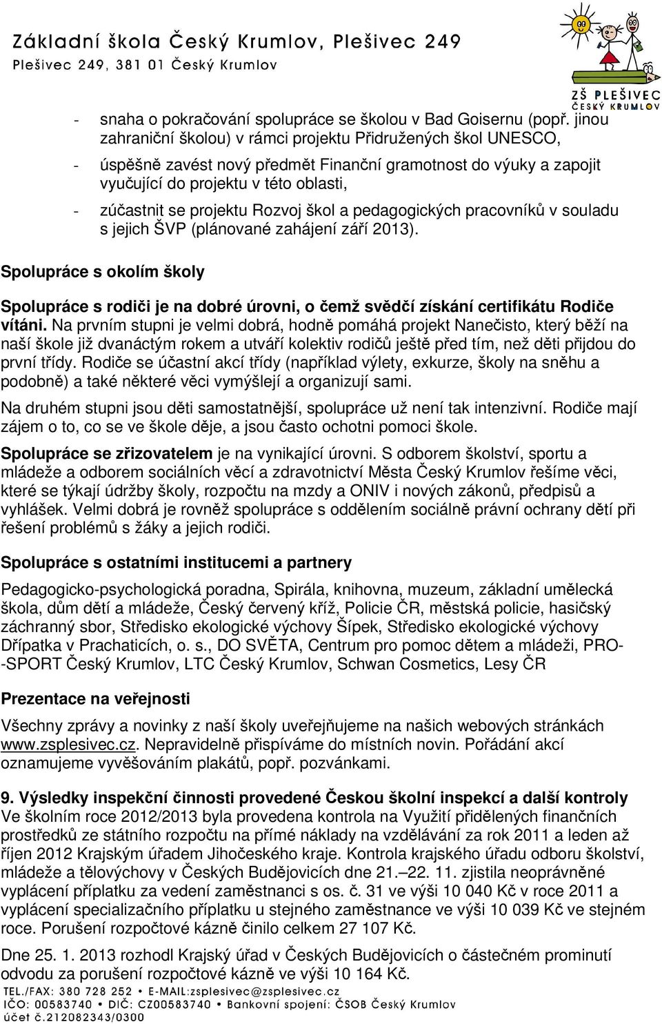 škol a pedagogických pracovník v souladu s jejich ŠVP (plánované zahájení záí 2013). Spolupráce s okolím školy Spolupráce s rodii je na dobré úrovni, o emž svdí získání certifikátu Rodie vítáni.