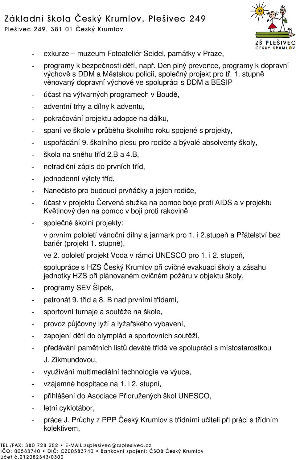 školního roku spojené s projekty, - uspoádání 9. školního plesu pro rodie a bývalé absolventy školy, - škola na snhu tíd 2.B a 4.