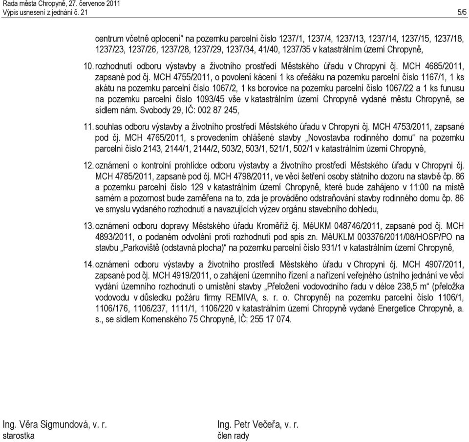 10. rozhodnutí odboru výstavby a životního prostředí Městského úřadu v Chropyni čj. MCH 4685/2011, zapsané pod čj.