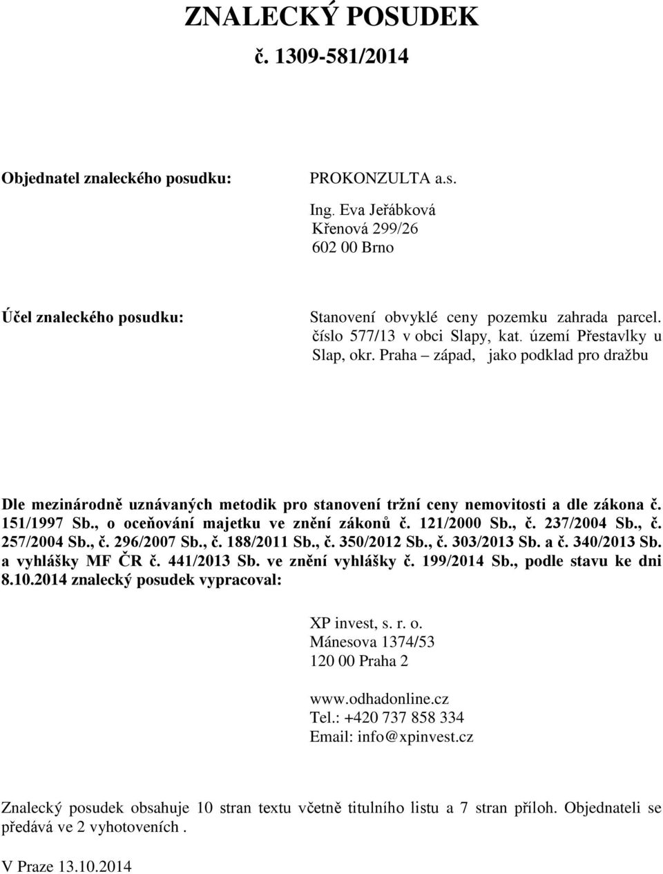 , o oceňování majetku ve znění zákonů č. 121/2000 Sb., č. 237/2004 Sb., č. 257/2004 Sb., č. 296/2007 Sb., č. 188/2011 Sb., č. 350/2012 Sb., č. 303/2013 Sb. a č. 340/2013 Sb. a vyhlášky MF ČR č.