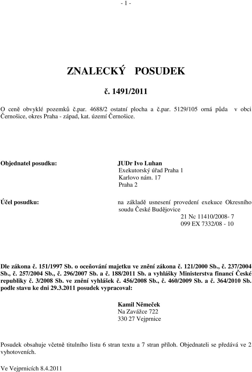 17 Praha 2 na základě usnesení provedení exekuce Okresního soudu České Budějovice 21 Nc 11410/2008-7 099 EX 7332/08-10 Dle zákona č. 151/1997 Sb. o oceňování majetku ve znění zákona č. 121/2000 Sb.