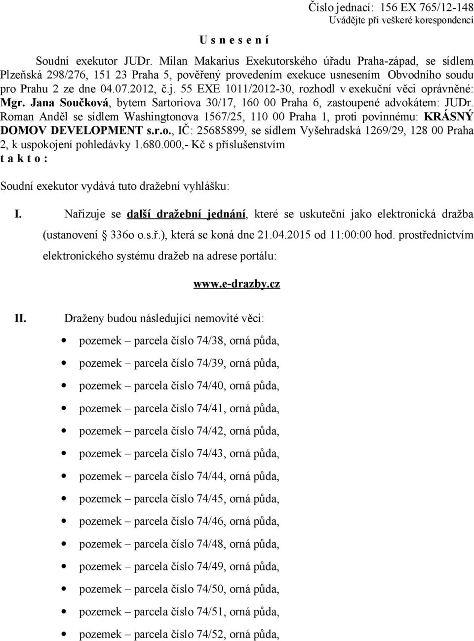 55 EXE 1011/2012-30, rozhodl v exekuční věci oprávněné: Mgr. Jana Součková, bytem Sartoriova 30/17, 160 00 Praha 6, zastoupené advokátem: JUDr.