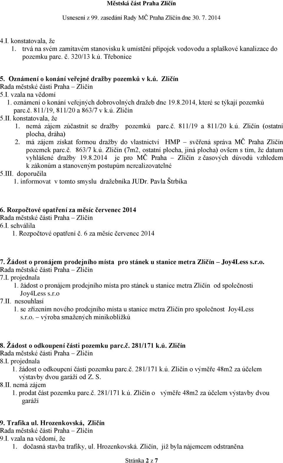 ú. Zličín 5.II. konstatovala, že 1. nemá zájem zúčastnit se dražby pozemků parc.č. 811/19 a 811/20 k.ú. Zličín (ostatní plocha, dráha) 2.
