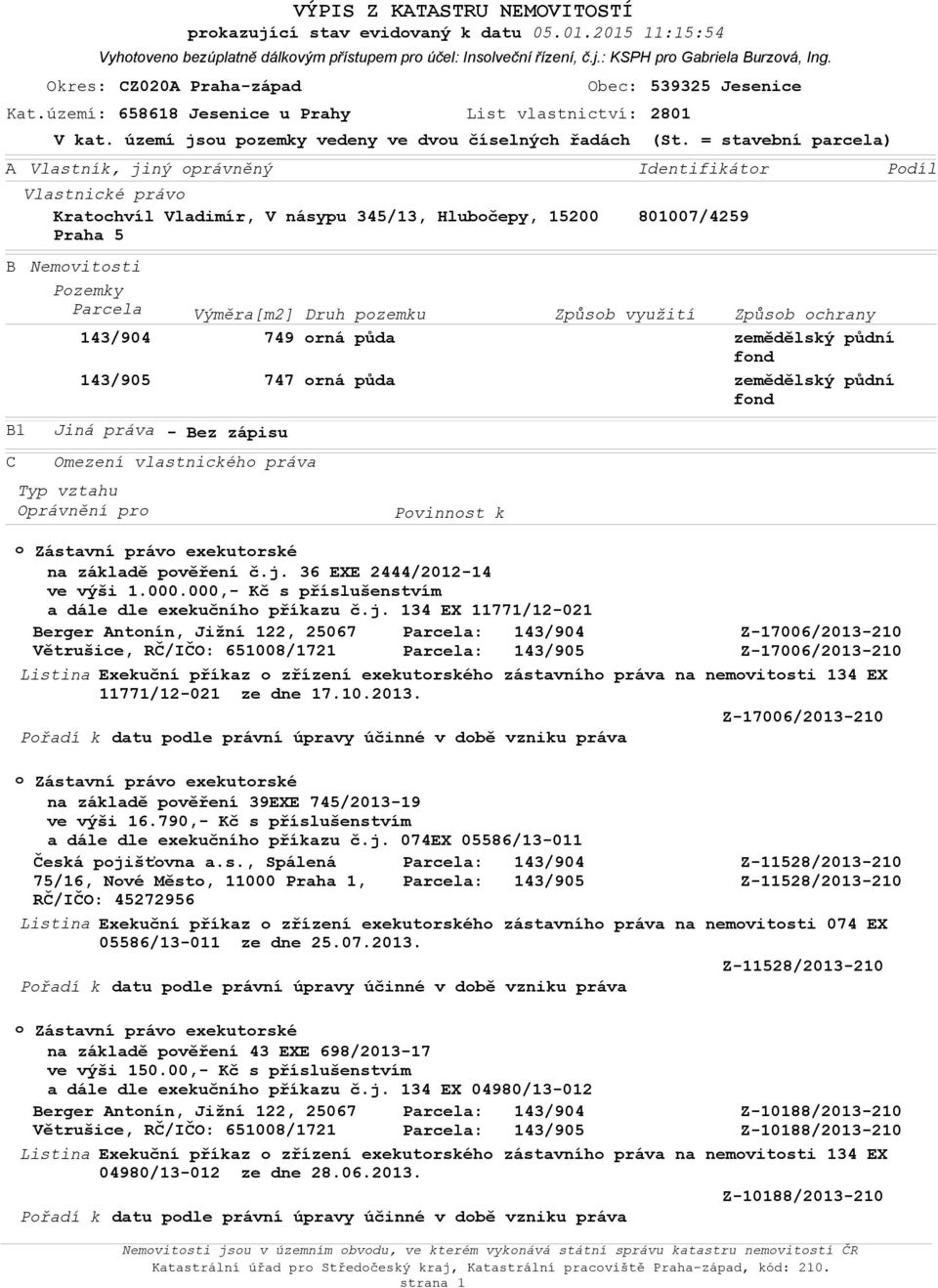 36 EXE 2444/2012-14 ve výši 1.000.000,- Kč s příslušenstvím a dále dle exekučníh příkazu č.j. 134 EX 11771/12-021 Berger Antnín, Jižní 122, 25067 Větrušice, RČ/IČO: 651008/1721 11771/12-021 ze dne 17.