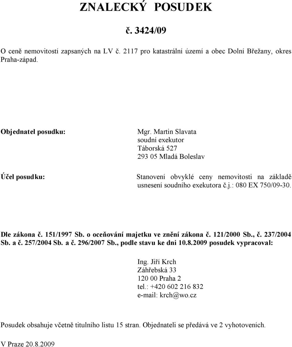 151/1997 Sb. o oceňování majetku ve znění zákona č. 121/2000 Sb., č. 237/2004 Sb. a č. 257/2004 Sb. a č. 296/2007 Sb., podle stavu ke dni 10.8.2009 posudek vypracoval: Ing.