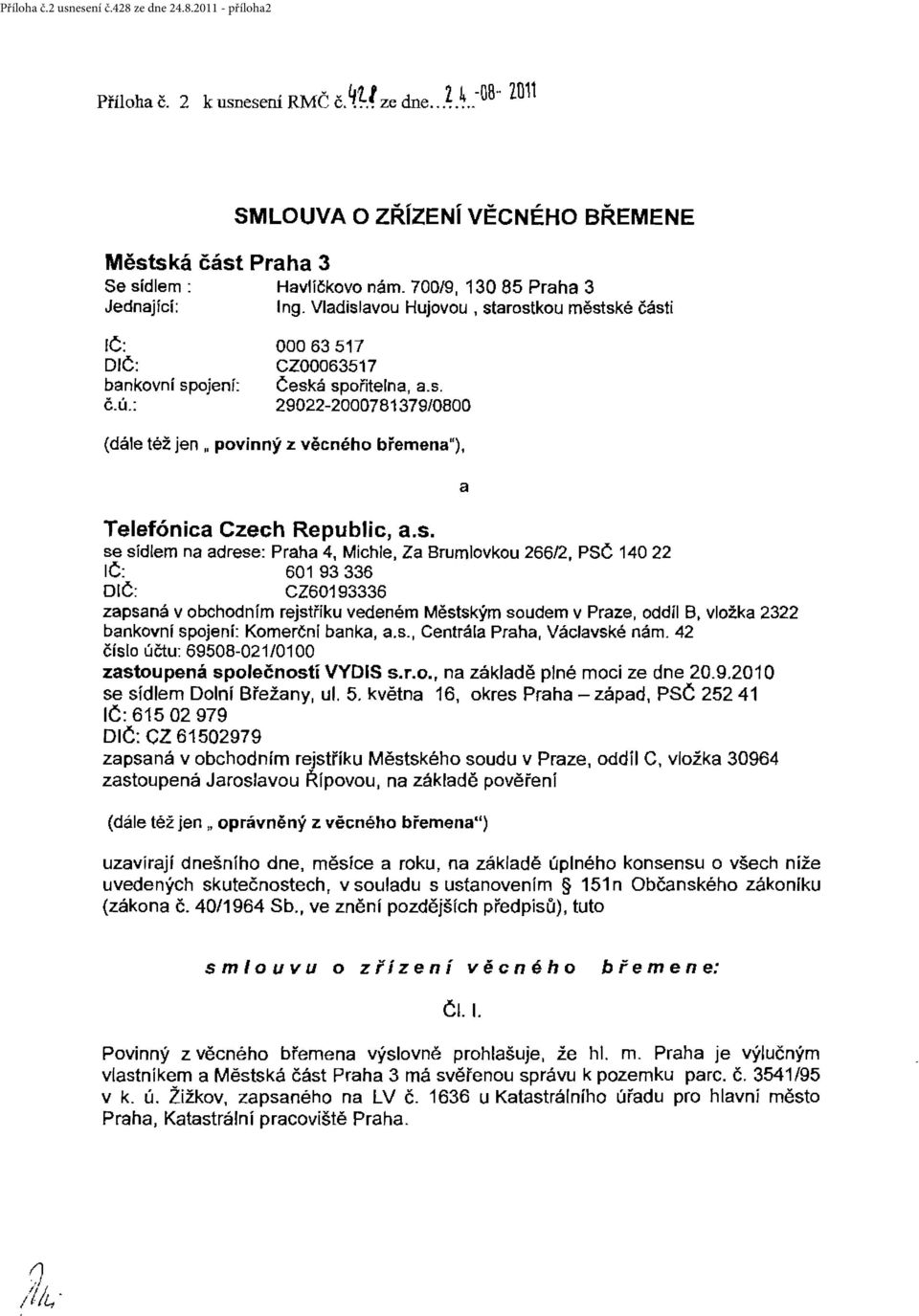 s. se sídlem na adrese: Praha 4, Michle, Za Brumlovkou 266/2, PSČ 140 22 IČ : 601 93 336 DIČ : CZ60193336 zapsaná v obchodnfm rejstřiku vedeném Městským soudem v Praze, oddíl B, vložka 2322 bankovní