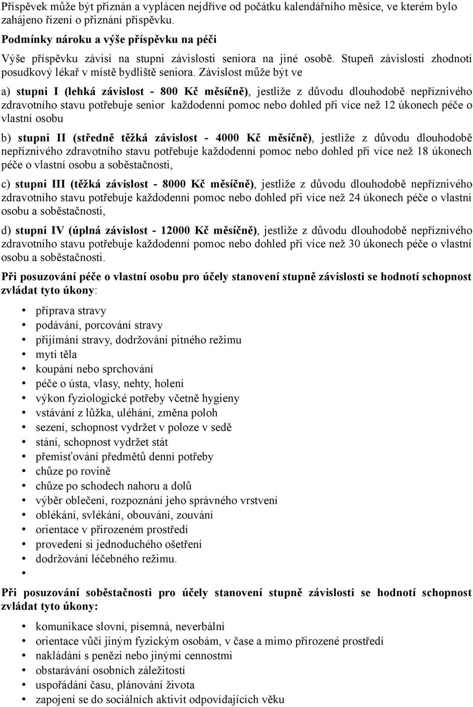 Závislost může být ve a) stupni I (lehká závislost - 800 Kč měsíčně), jestliže z důvodu dlouhodobě nepříznivého zdravotního stavu potřebuje senior každodenní pomoc nebo dohled při více než 12 úkonech