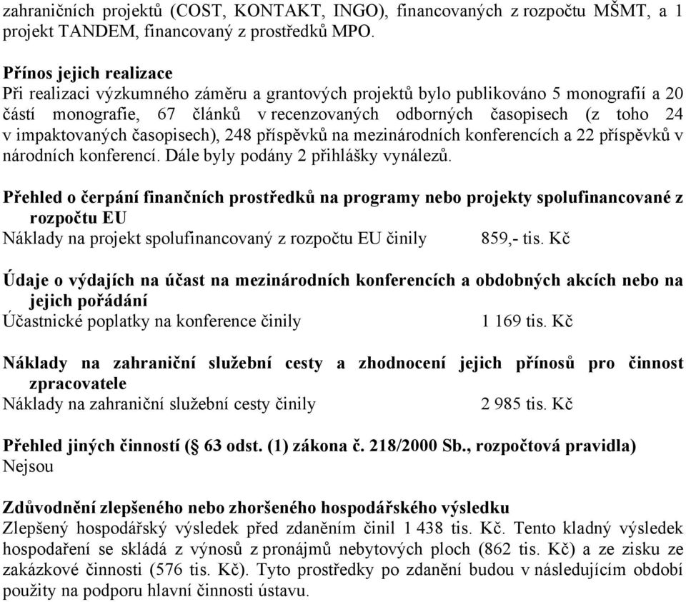 impaktovaných časopisech), 248 příspěvků na mezinárodních konferencích a 22 příspěvků v národních konferencí. Dále byly podány 2 přihlášky vynálezů.