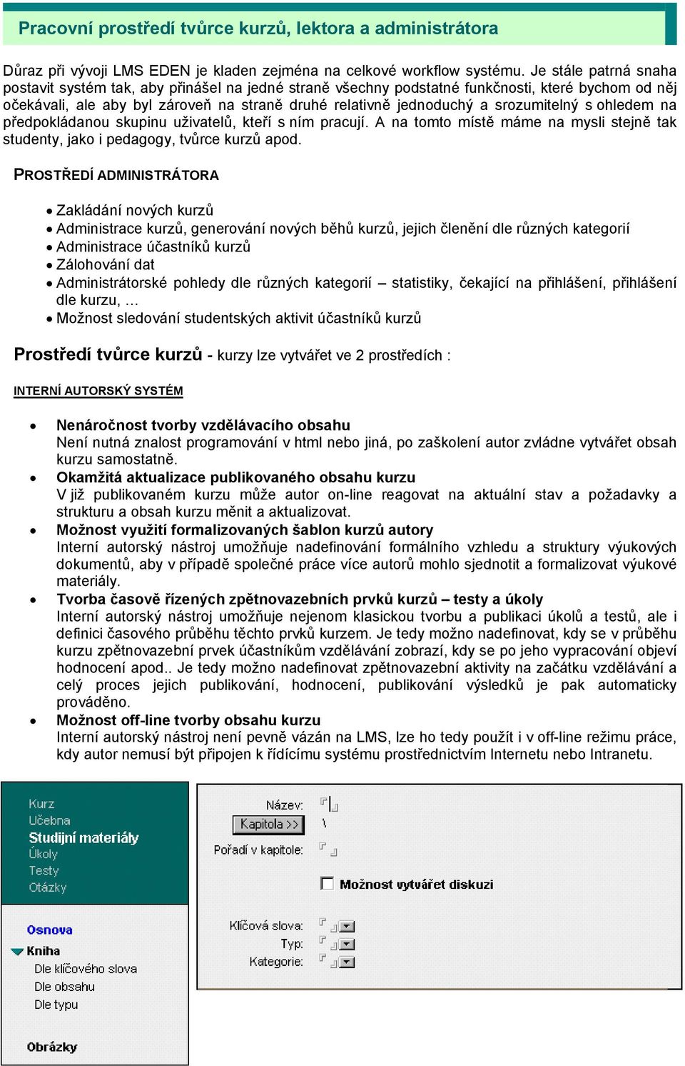 srozumitelný s ohledem na předpokládanou skupinu uživatelů, kteří s ním pracují. A na tomto místě máme na mysli stejně tak studenty, jako i pedagogy, tvůrce kurzů apod.