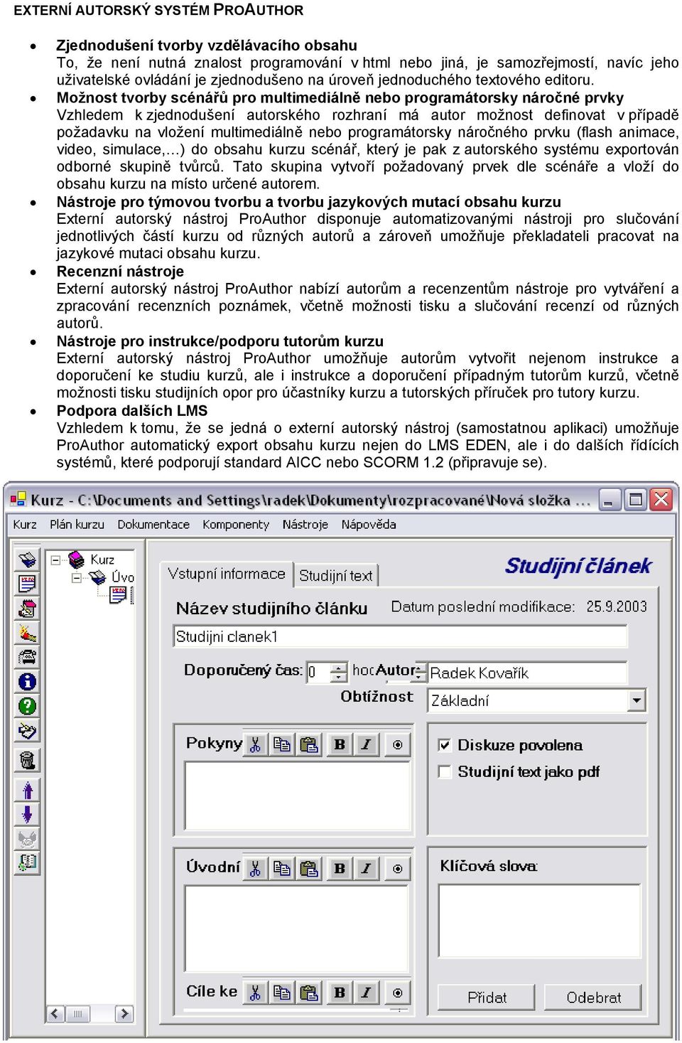 Možnost tvorby scénářů pro multimediálně nebo programátorsky náročné prvky Vzhledem k zjednodušení autorského rozhraní má autor možnost definovat v případě požadavku na vložení multimediálně nebo