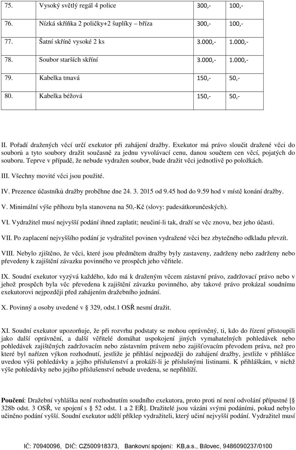 Exekutor má právo sloučit dražené věci do souborů a tyto soubory dražit současně za jednu vyvolávací cenu, danou součtem cen věcí, pojatých do souboru.