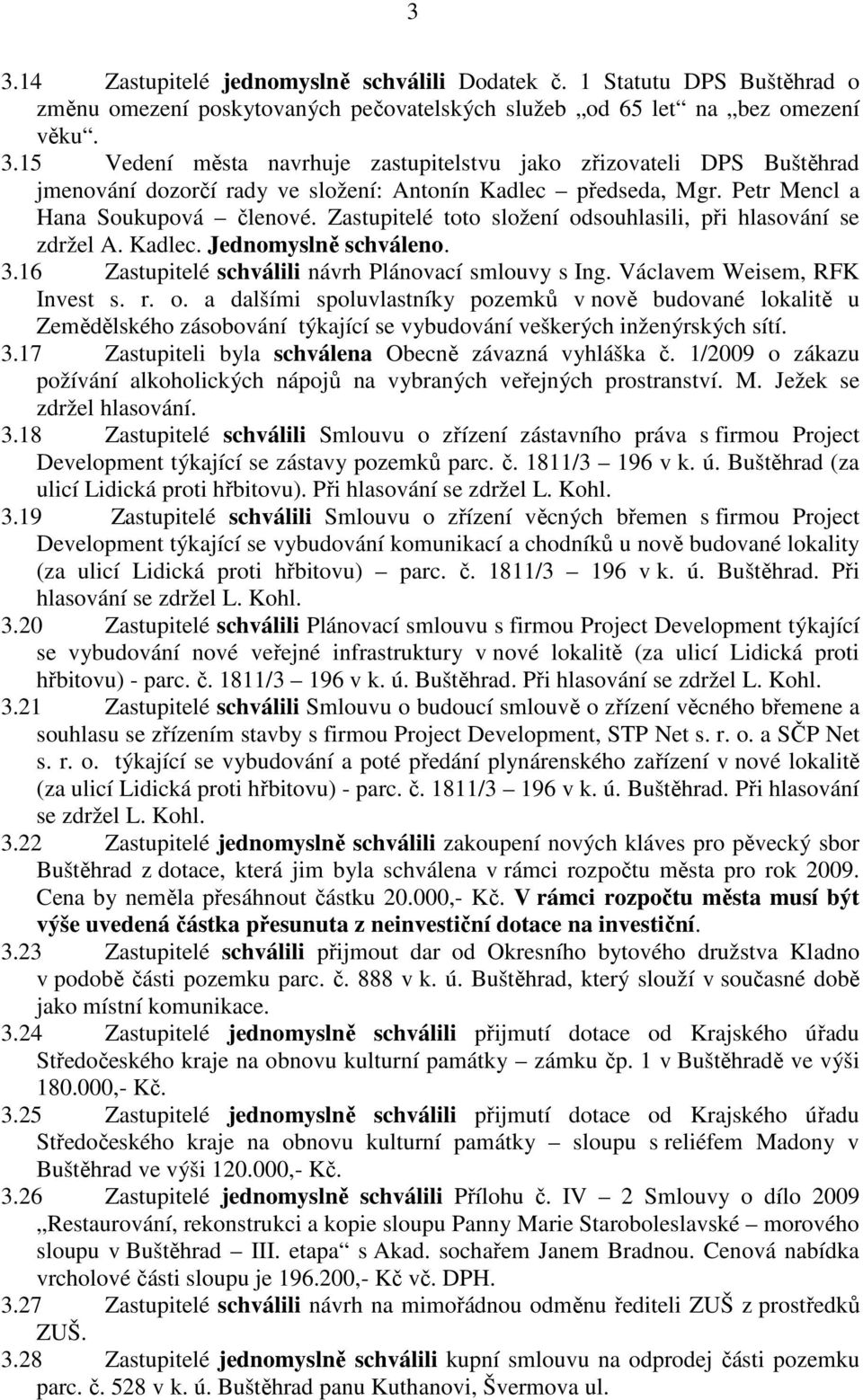 Václavem Weisem, RFK Invest s. r. o. a dalšími spoluvlastníky pozemků v nově budované lokalitě u Zemědělského zásobování týkající se vybudování veškerých inženýrských sítí. 3.