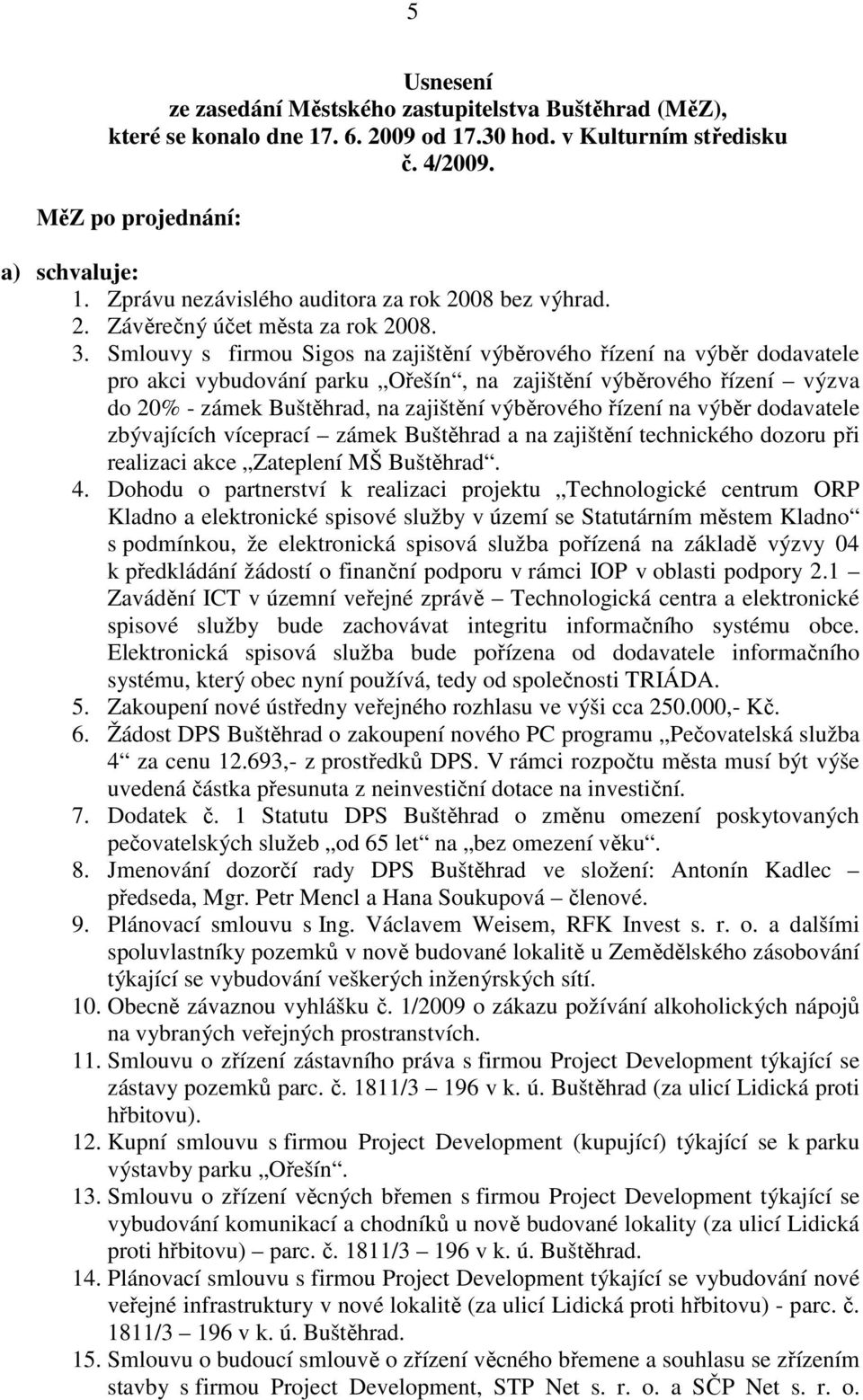 Smlouvy s firmou Sigos na zajištění výběrového řízení na výběr dodavatele pro akci vybudování parku Ořešín, na zajištění výběrového řízení výzva do 20% - zámek Buštěhrad, na zajištění výběrového