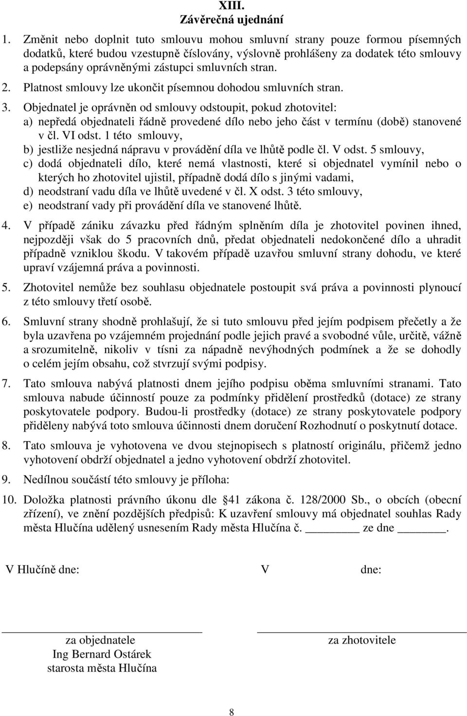 smluvních stran. 2. Platnost smlouvy lze ukončit písemnou dohodou smluvních stran. 3.