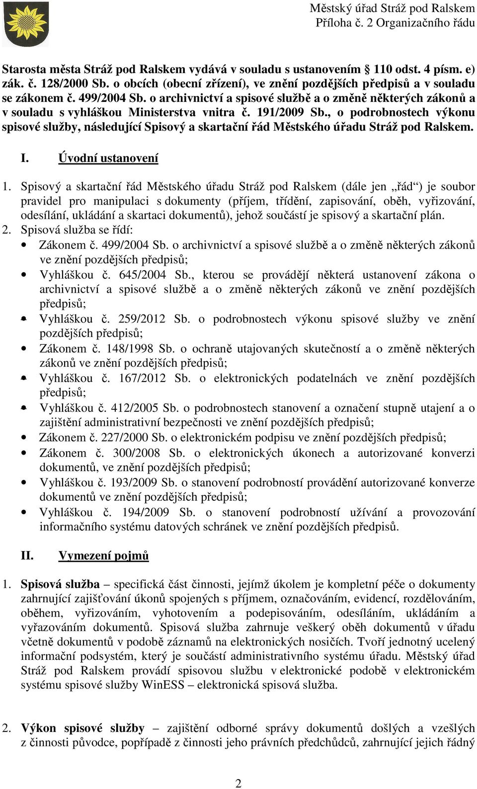 , o podrobnostech výkonu spisové služby, následující Spisový a skartační řád Městského úřadu Stráž pod Ralskem. I. Úvodní ustanovení 1.