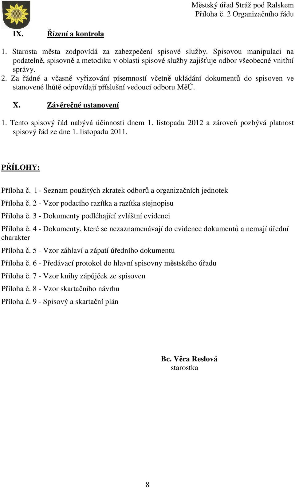 Za řádné a včasné vyřizování písemností včetně ukládání dokumentů do spisoven ve stanovené lhůtě odpovídají příslušní vedoucí odboru MěÚ. X. Závěrečné ustanovení 1.