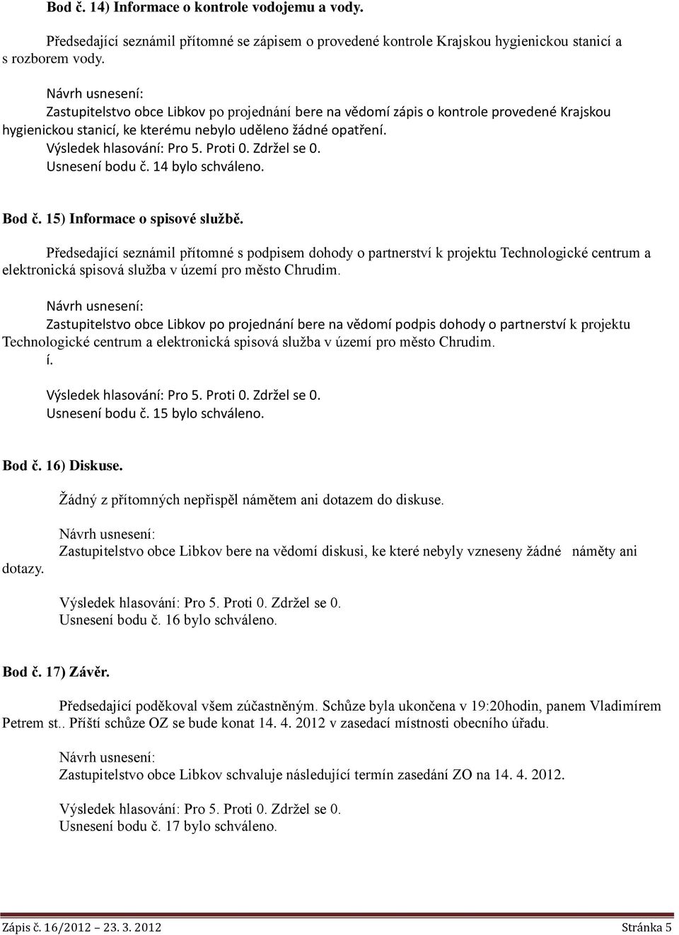 15) Informace o spisové službě. Předsedající seznámil přítomné s podpisem dohody o partnerství k projektu Technologické centrum a elektronická spisová služba v území pro město Chrudim.