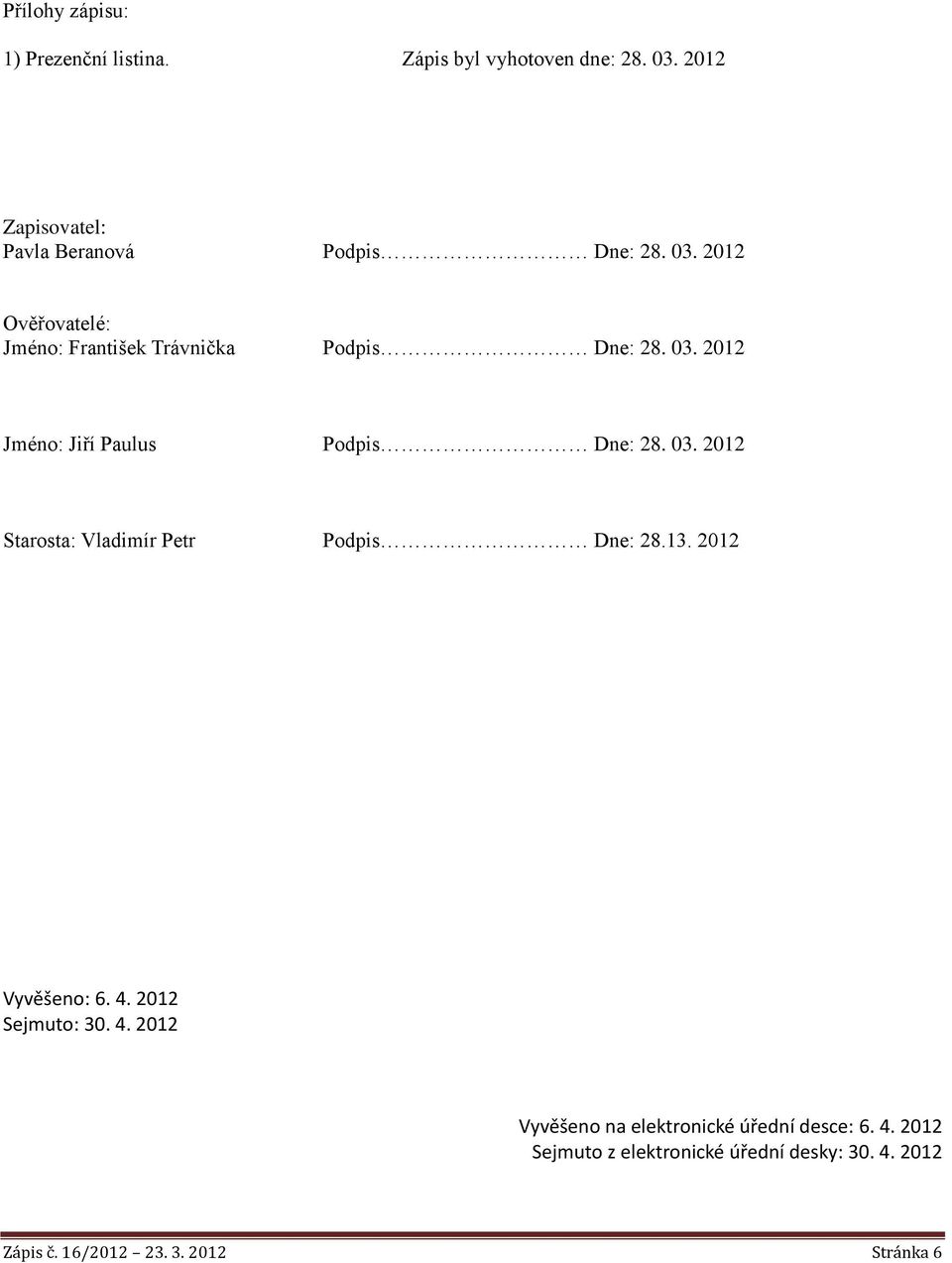 03. 2012 Starosta: Vladimír Petr Podpis Dne: 28.13. 2012 Vyvěšeno: 6. 4.