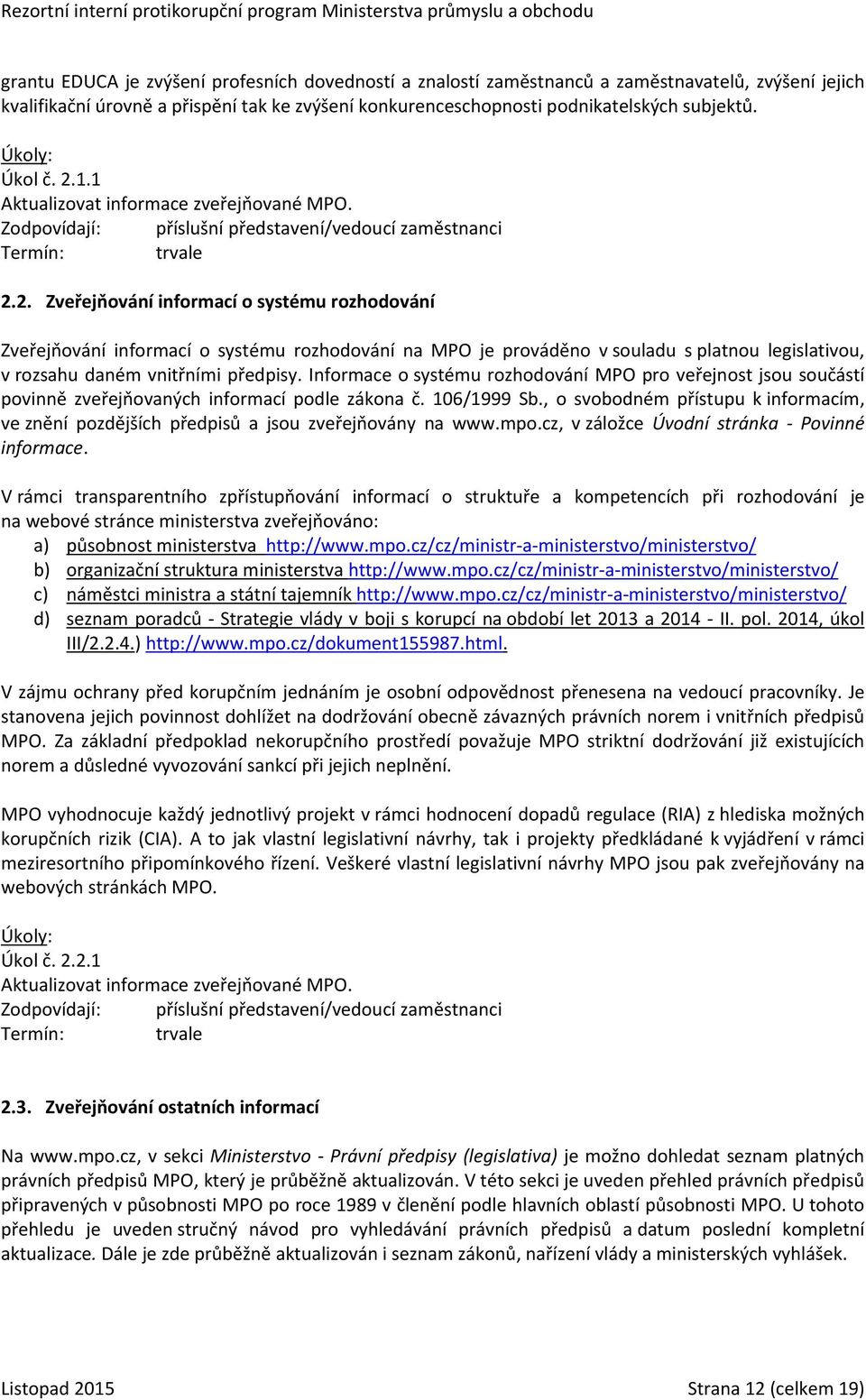 Informace o systému rozhodování MPO pro veřejnost jsou součástí povinně zveřejňovaných informací podle zákona č. 106/1999 Sb.