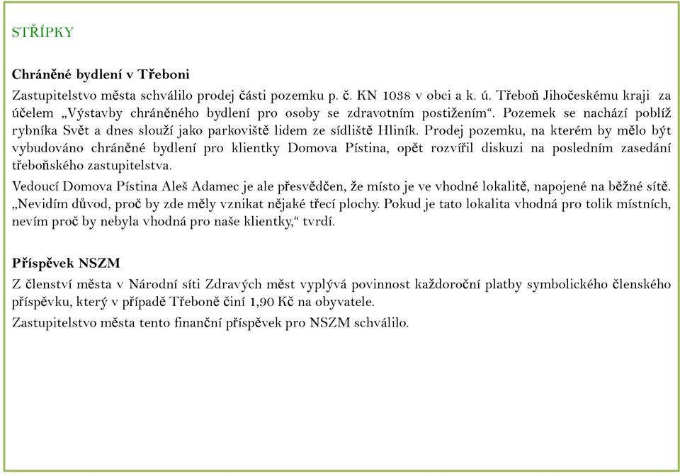 Prodej pozemku, na kterém by mělo být vybudováno chráněné bydlení pro klientky Domova Pístina, opět rozvířil diskuzi na posledním zasedání třeboňského zastupitelstva.