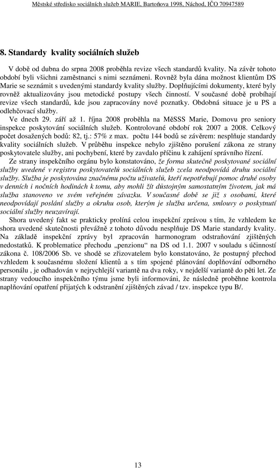 V současné době probíhají revize všech standardů, kde jsou zapracovány nové poznatky. Obdobná situace je u PS a odlehčovací služby. Ve dnech 29. září až 1.