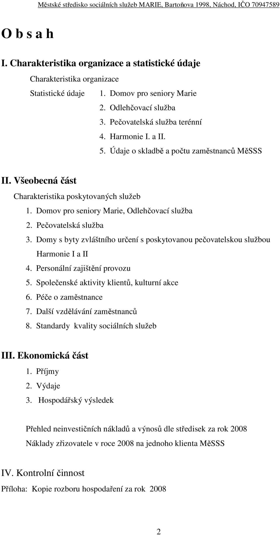 Domy s byty zvláštního určení s poskytovanou pečovatelskou službou Harmonie I a II 4. Personální zajištění provozu 5. Společenské aktivity klientů, kulturní akce 6. Péče o zaměstnance 7.