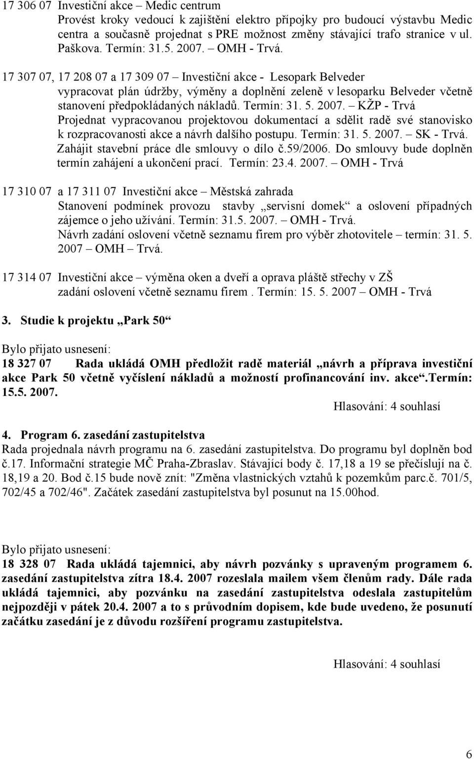 17 307 07, 17 208 07 a 17 309 07 Investiční akce - Lesopark Belveder vypracovat plán údržby, výměny a doplnění zeleně v lesoparku Belveder včetně stanovení předpokládaných nákladů. Termín: 31. 5.