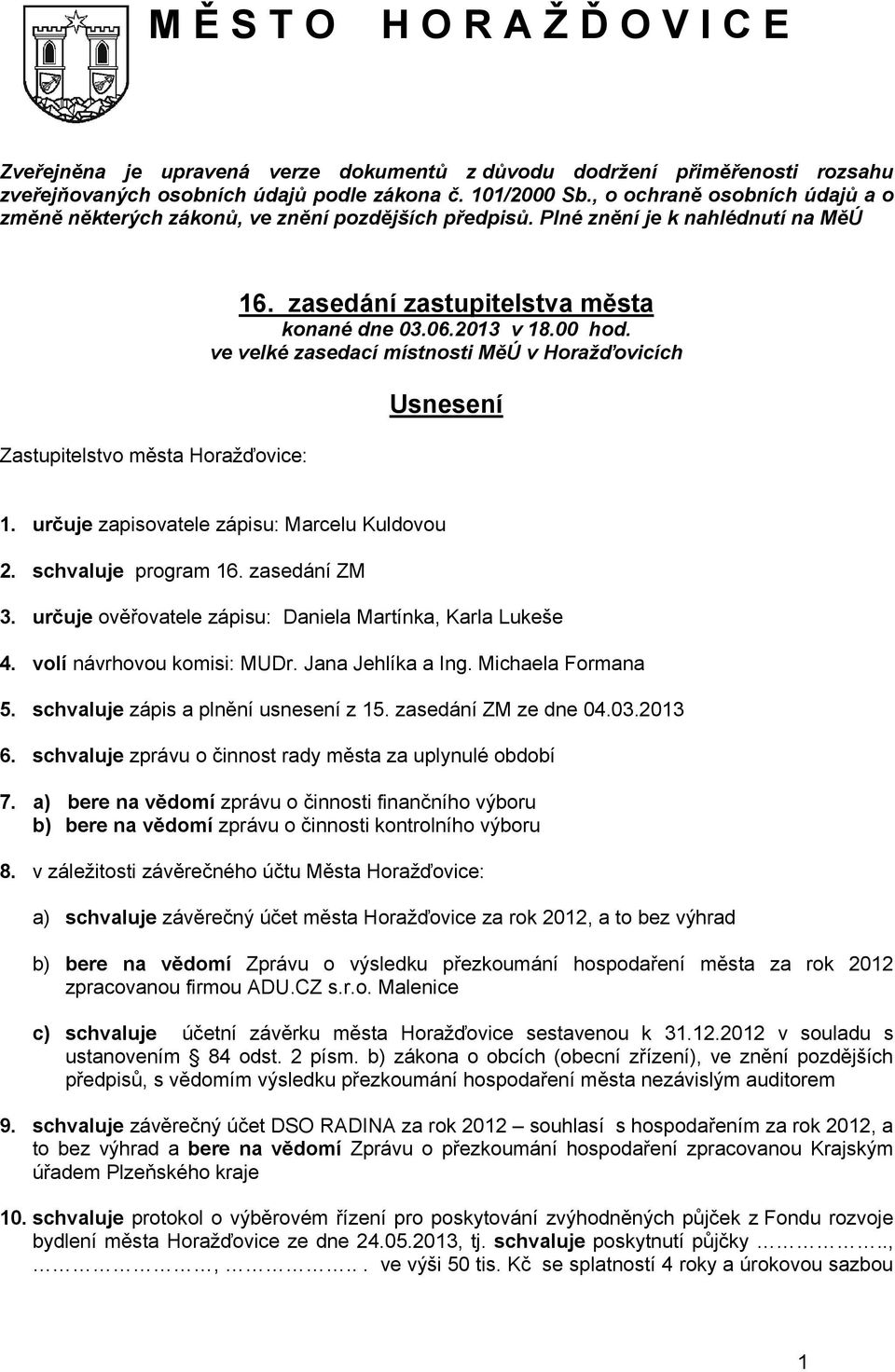 zasedání zastupitelstva města konané dne 03.06.2013 v 18.00 hod. ve velké zasedací místnosti MěÚ v Horažďovicích Usnesení 1. určuje zapisovatele zápisu: Marcelu Kuldovou 2. schvaluje program 16.