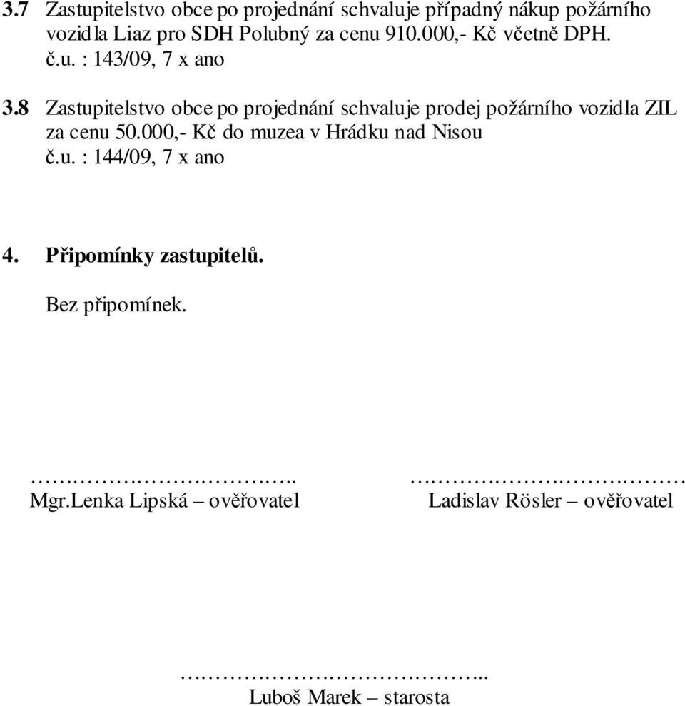 8 Zastupitelstvo obce po projednání schvaluje prodej požárního vozidla ZIL za cenu 50.