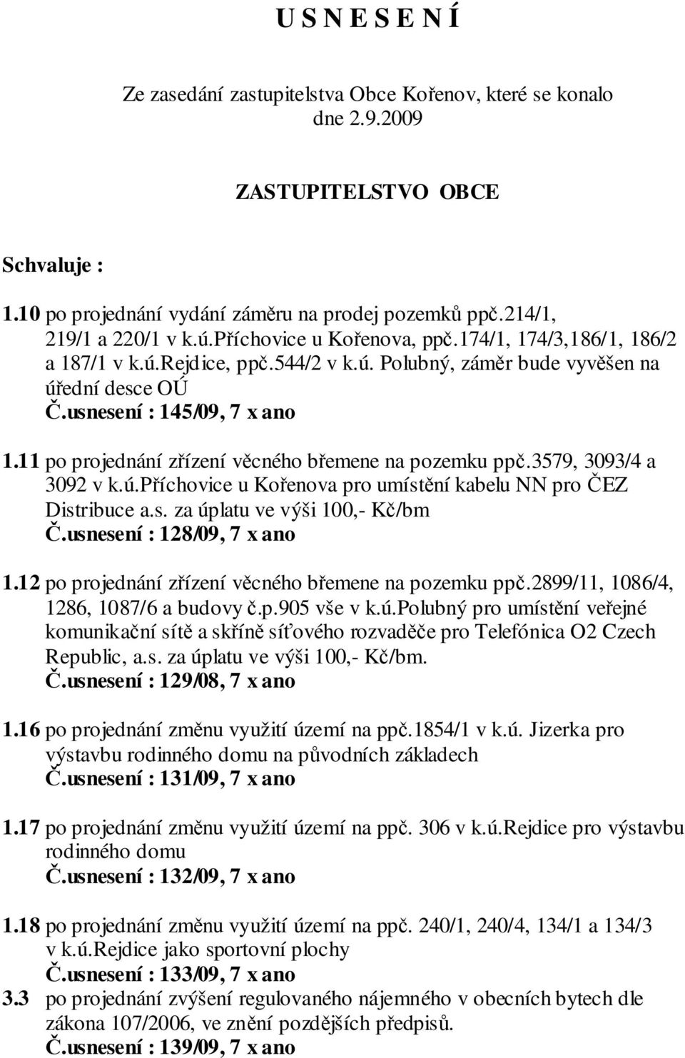 11 po projednání zřízení věcného břemene na pozemku ppč.3579, 3093/4 a 3092 v k.ú.příchovice u Kořenova pro umístění kabelu NN pro ČEZ Distribuce a.s. za úplatu ve výši 100,- Kč/bm Č.