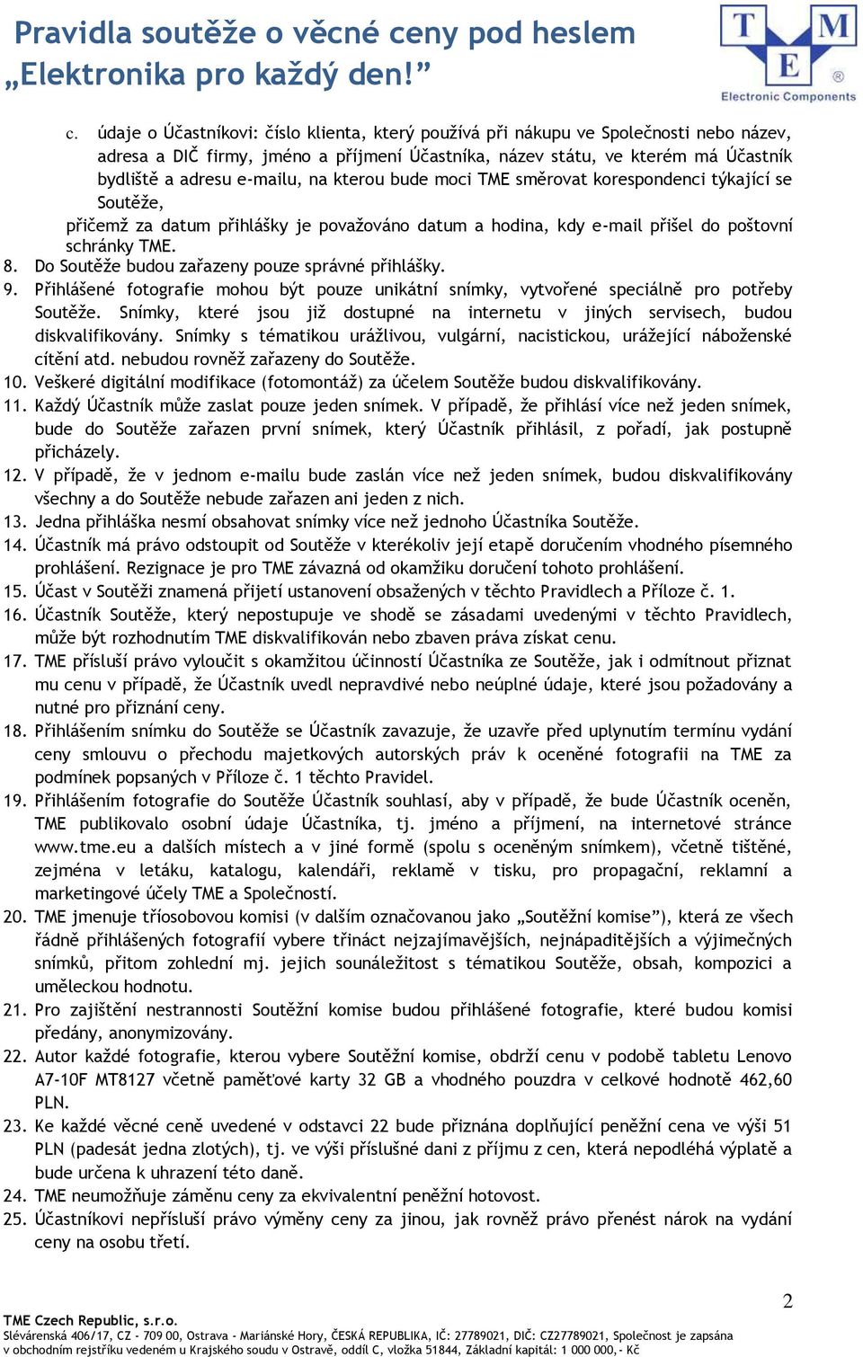 Do Soutěže budou zařazeny pouze správné přihlášky. 9. Přihlášené fotografie mohou být pouze unikátní snímky, vytvořené speciálně pro potřeby Soutěže.