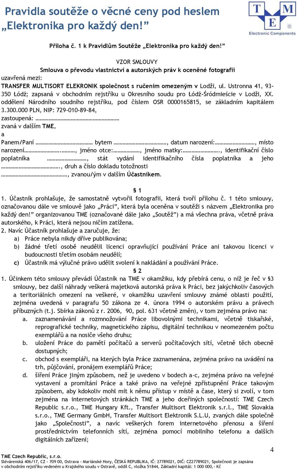 Ustronna 41, 93-350 Łódź; zapsaná v obchodním rejstříku u Okresního soudu pro Łódź-Śródmieście v Lodži, XX. oddělení Národního soudního rejstříku, pod číslem OSR 0000165815, se základním kapitálem 3.