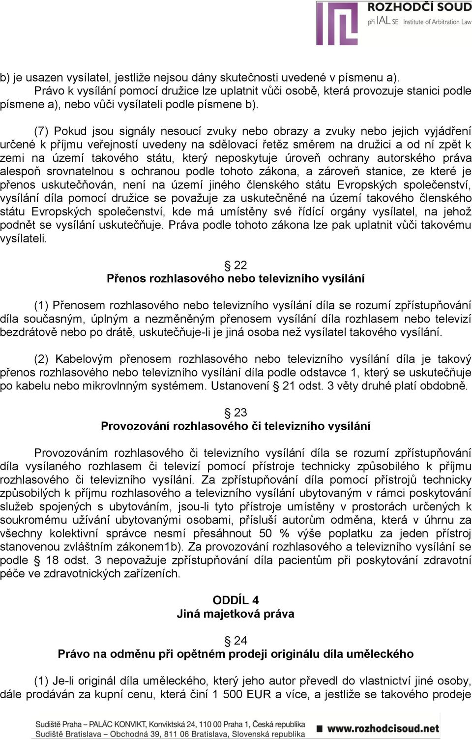 (7) Pokud jsou signály nesoucí zvuky nebo obrazy a zvuky nebo jejich vyjádření určené k příjmu veřejností uvedeny na sdělovací řetěz směrem na druţici a od ní zpět k zemi na území takového státu,