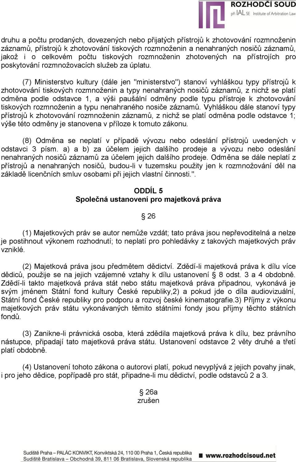 (7) Ministerstvo kultury (dále jen "ministerstvo") stanoví vyhláškou typy přístrojů k zhotovování tiskových rozmnoţenin a typy nenahraných nosičů záznamů, z nichţ se platí odměna podle odstavce 1, a