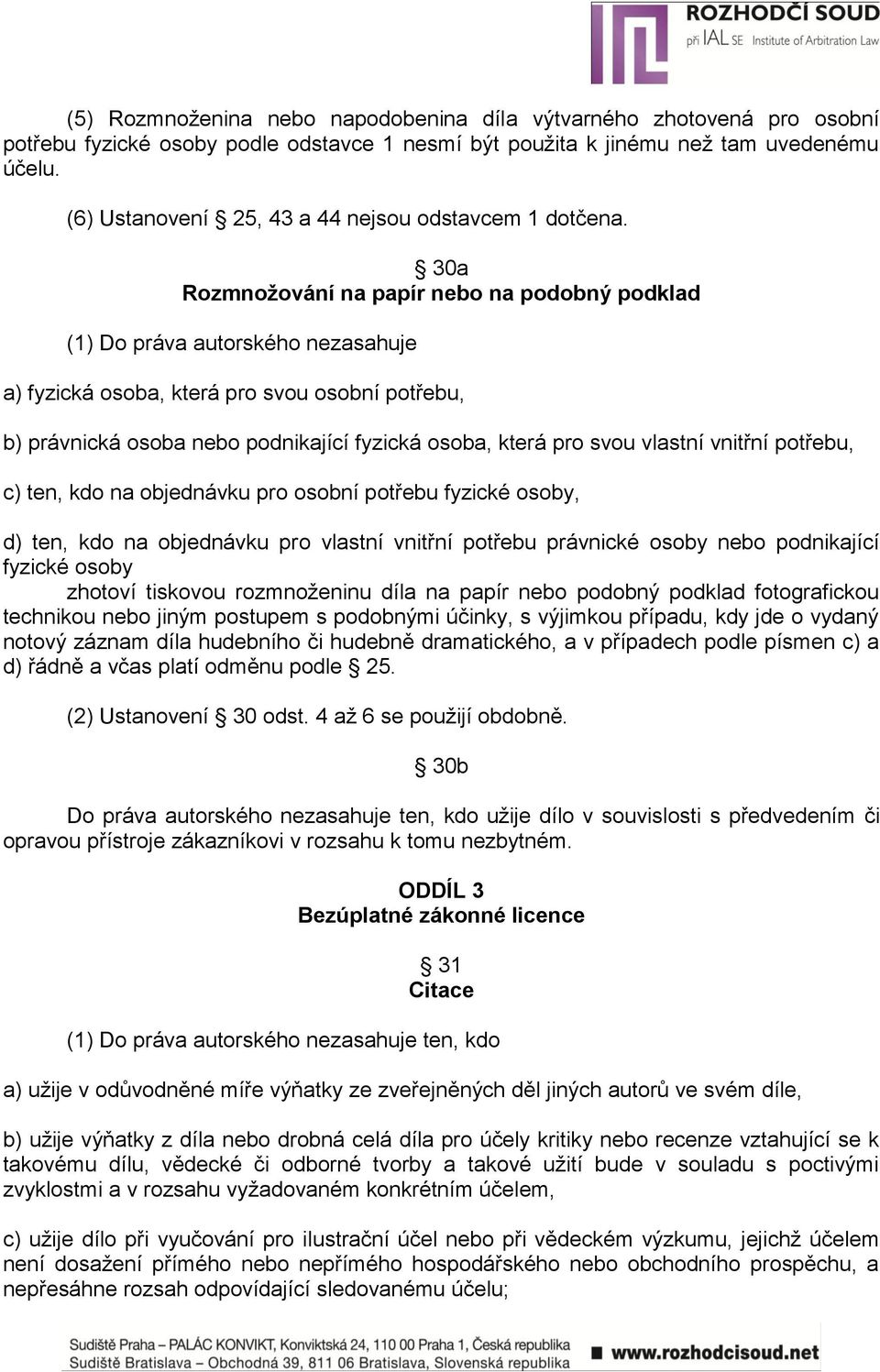 30a Rozmnoţování na papír nebo na podobný podklad (1) Do práva autorského nezasahuje a) fyzická osoba, která pro svou osobní potřebu, b) právnická osoba nebo podnikající fyzická osoba, která pro svou