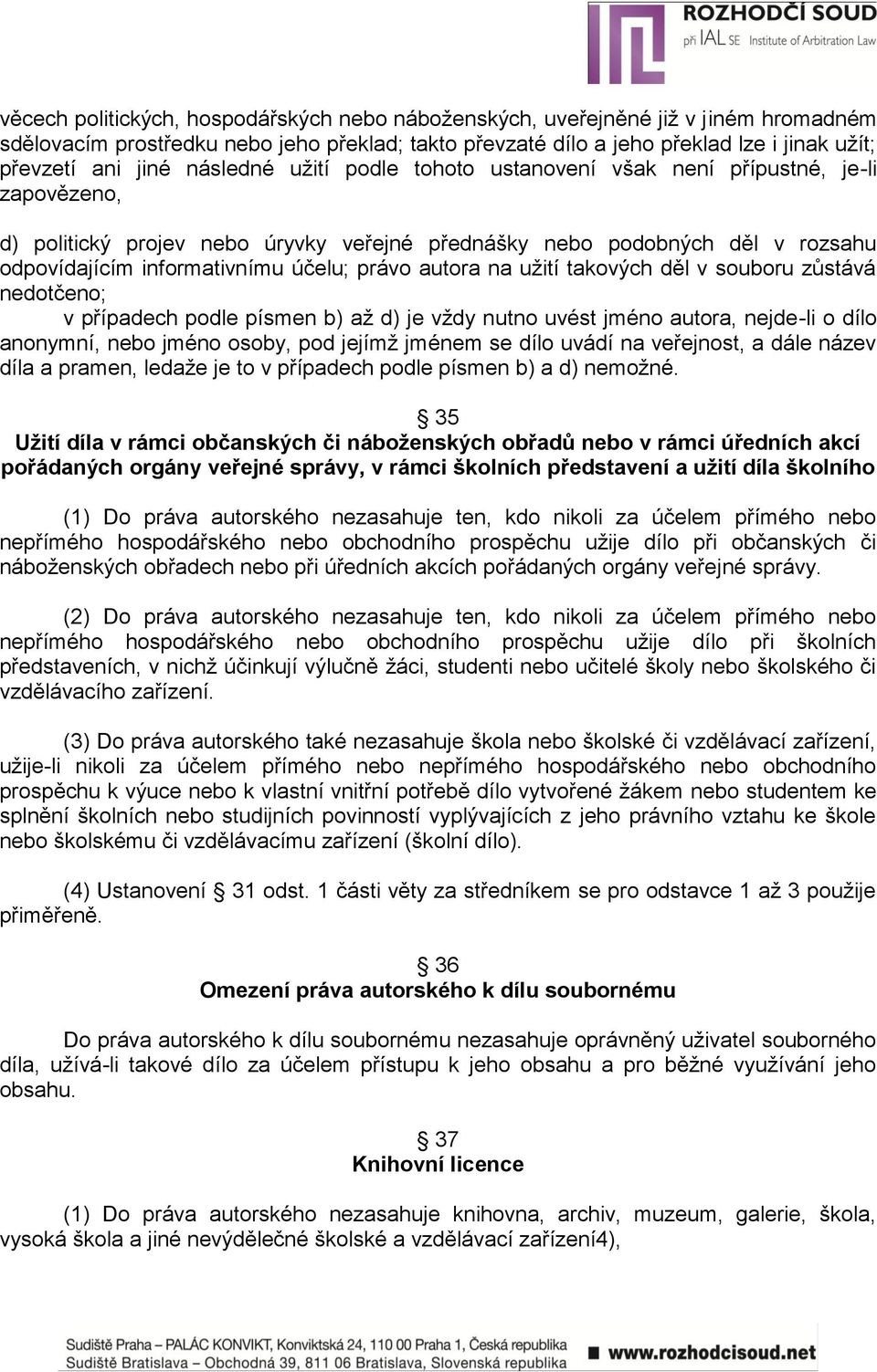 autora na uţití takových děl v souboru zůstává nedotčeno; v případech podle písmen b) aţ d) je vţdy nutno uvést jméno autora, nejde-li o dílo anonymní, nebo jméno osoby, pod jejímţ jménem se dílo