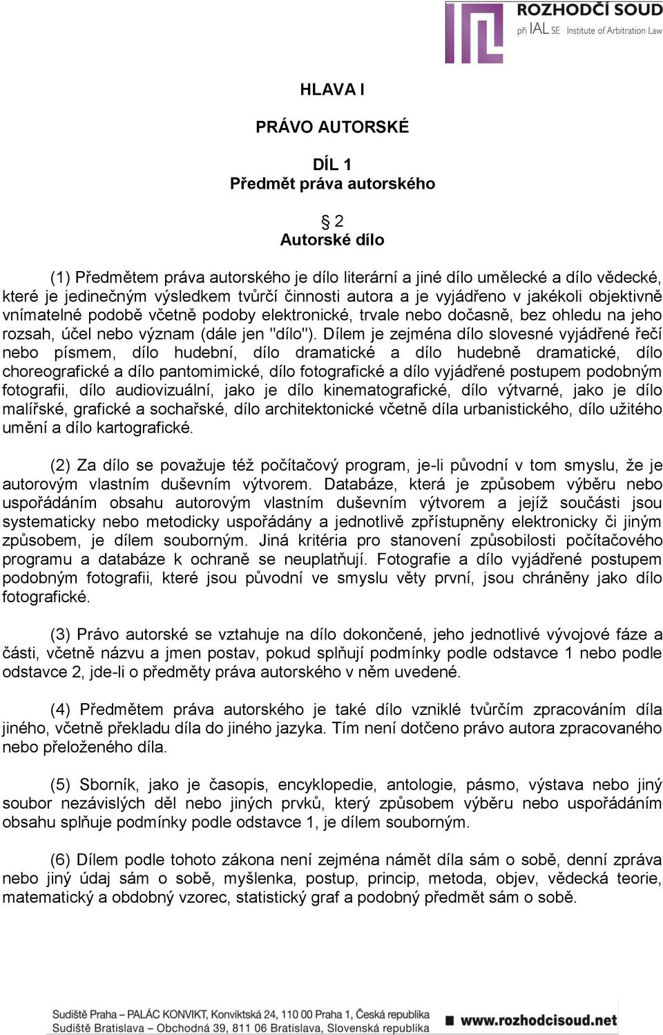 Dílem je zejména dílo slovesné vyjádřené řečí nebo písmem, dílo hudební, dílo dramatické a dílo hudebně dramatické, dílo choreografické a dílo pantomimické, dílo fotografické a dílo vyjádřené