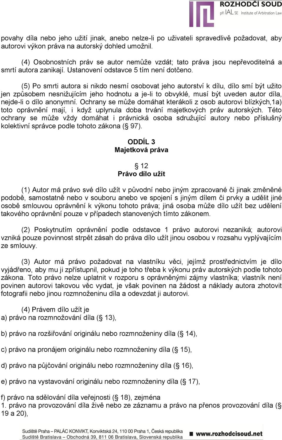 (5) Po smrti autora si nikdo nesmí osobovat jeho autorství k dílu, dílo smí být uţito jen způsobem nesniţujícím jeho hodnotu a je-li to obvyklé, musí být uveden autor díla, nejde-li o dílo anonymní.