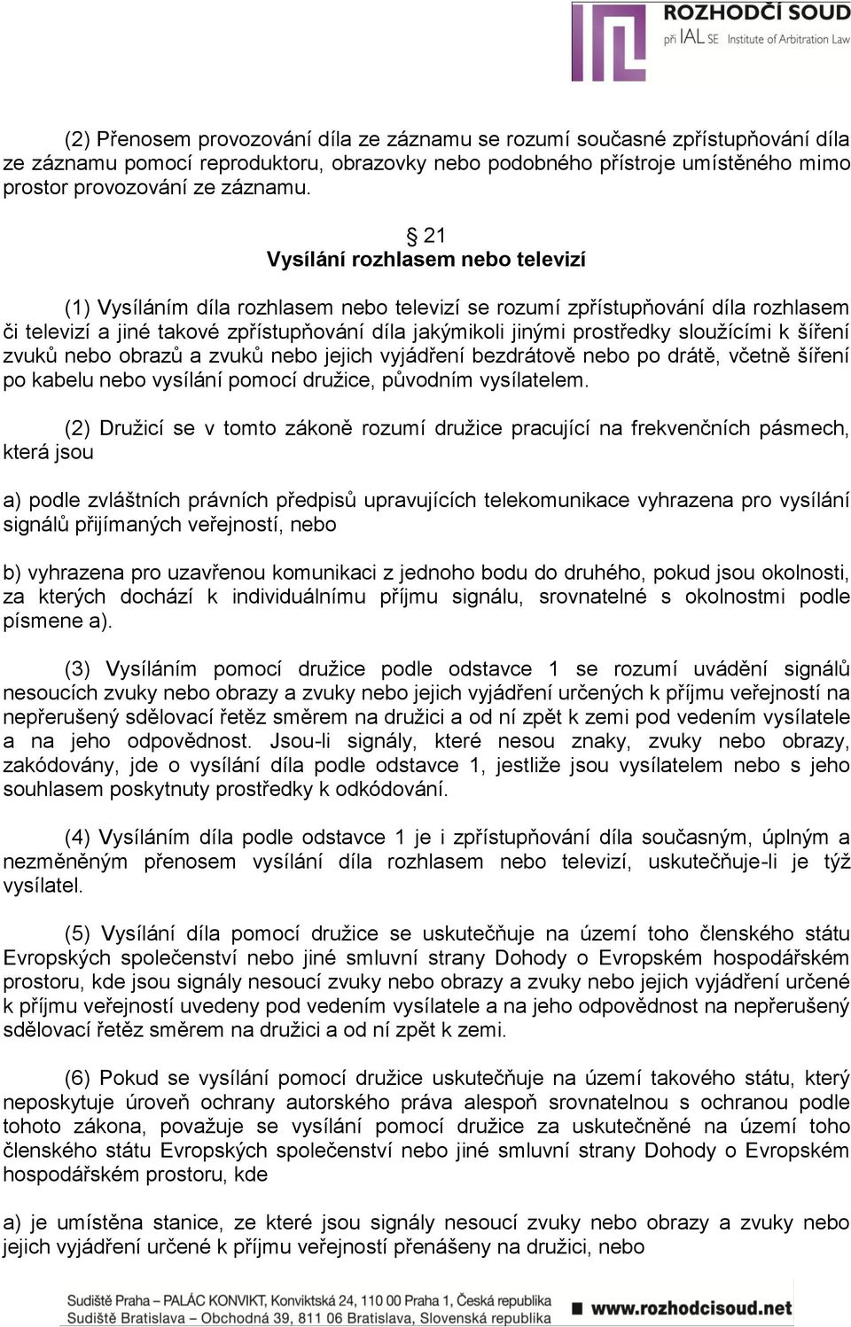 slouţícími k šíření zvuků nebo obrazů a zvuků nebo jejich vyjádření bezdrátově nebo po drátě, včetně šíření po kabelu nebo vysílání pomocí druţice, původním vysílatelem.