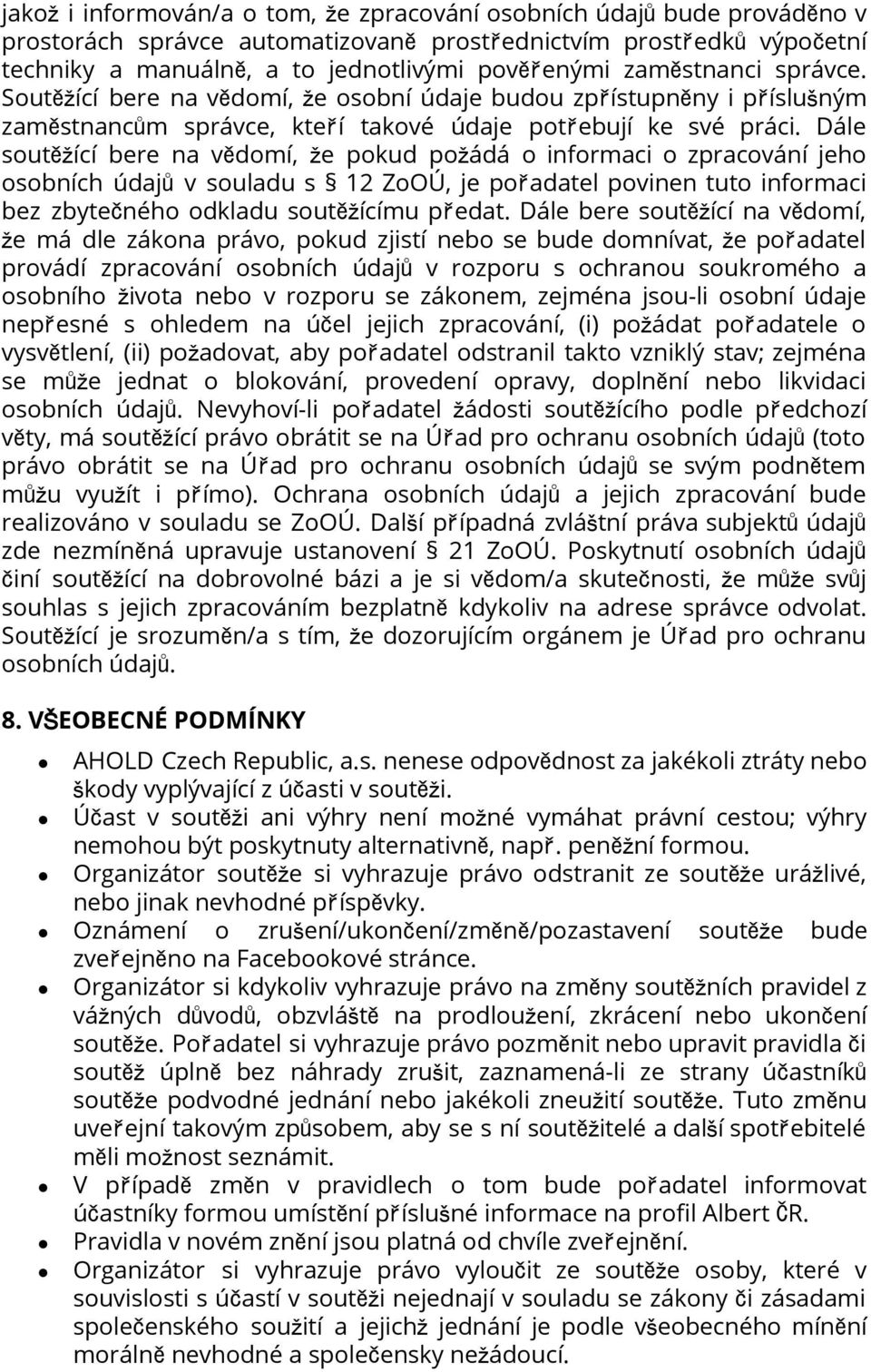 Dále soutěžící bere na vědomí, že pokud požádá o informaci o zpracování jeho osobních údajův souladu s 12 ZoOÚ, je pořadatel povinen tuto informaci bez zbytečného odkladu soutěžícímu předat.