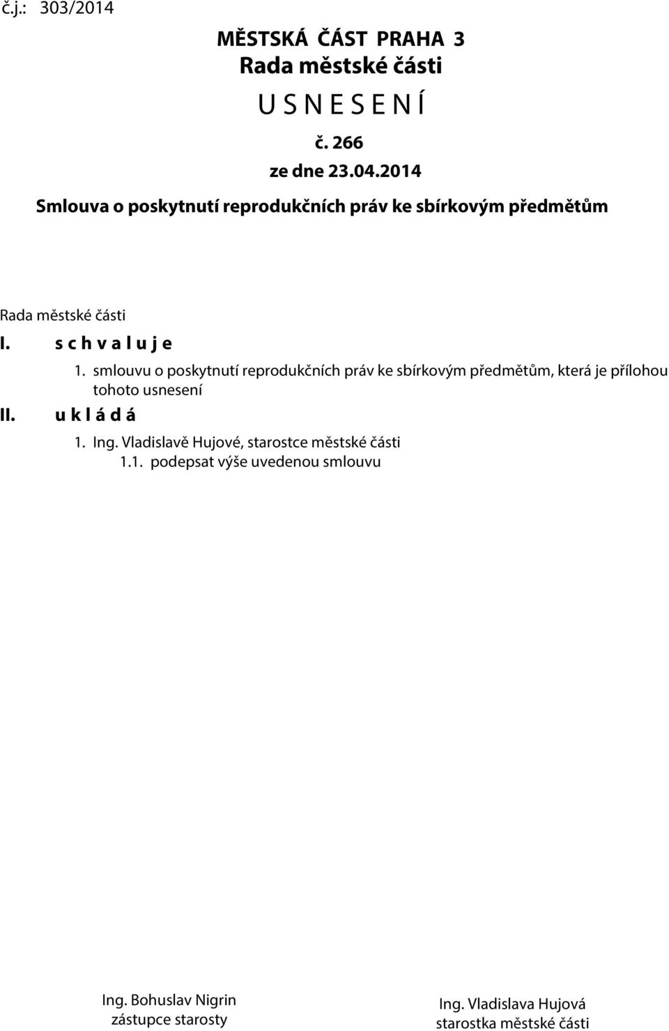 smlouvu o poskytnutí reprodukčních práv ke sbírkovým předmětům, která je přílohou tohoto usnesení u k l á d á 1. Ing.