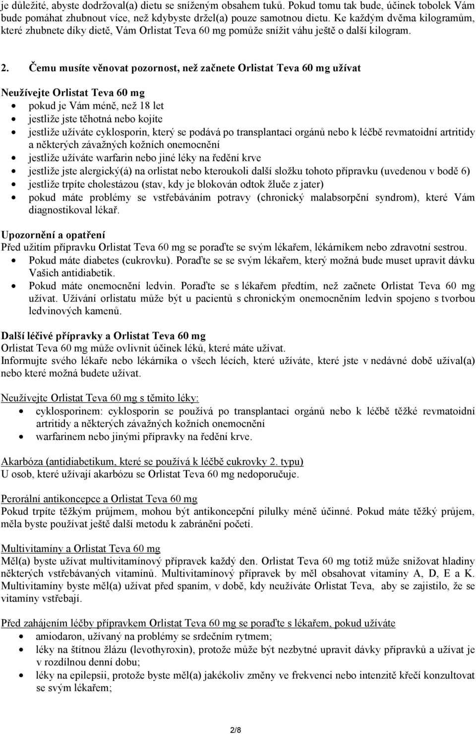 Čemu musíte věnovat pozornost, než začnete Orlistat Teva 60 mg užívat Neužívejte Orlistat Teva 60 mg pokud je Vám méně, než 18 let jestliže jste těhotná nebo kojíte jestliže užíváte cyklosporin,