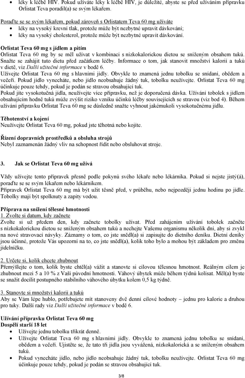 nezbytné upravit dávkování. Orlistat Teva 60 mg s jídlem a pitím Orlistat Teva 60 mg by se měl užívat v kombinaci s nízkokalorickou dietou se sníženým obsahem tuků.