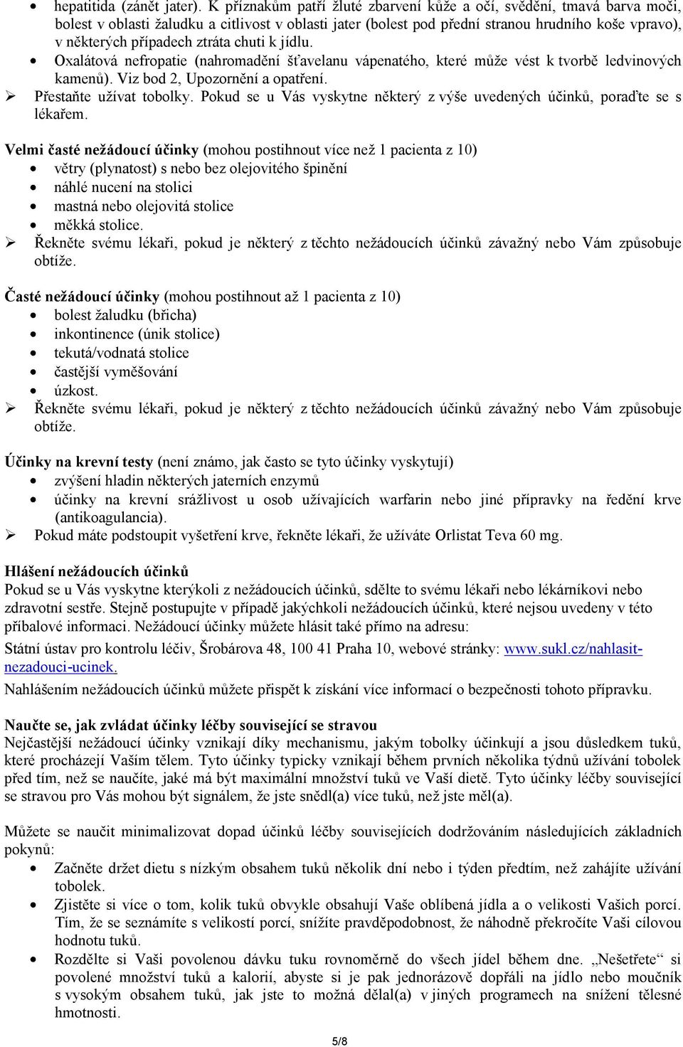 ztráta chuti k jídlu. Oxalátová nefropatie (nahromadění šťavelanu vápenatého, které může vést k tvorbě ledvinových kamenů). Viz bod 2, Upozornění a opatření. Přestaňte užívat tobolky.