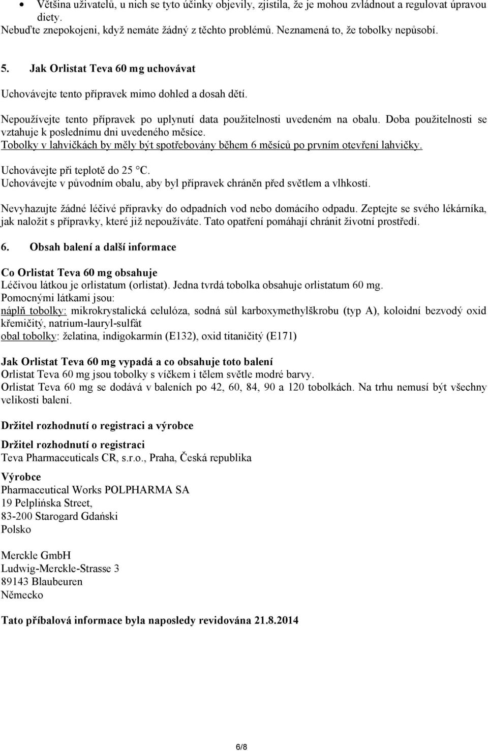 Nepoužívejte tento přípravek po uplynutí data použitelnosti uvedeném na obalu. Doba použitelnosti se vztahuje k poslednímu dni uvedeného měsíce.