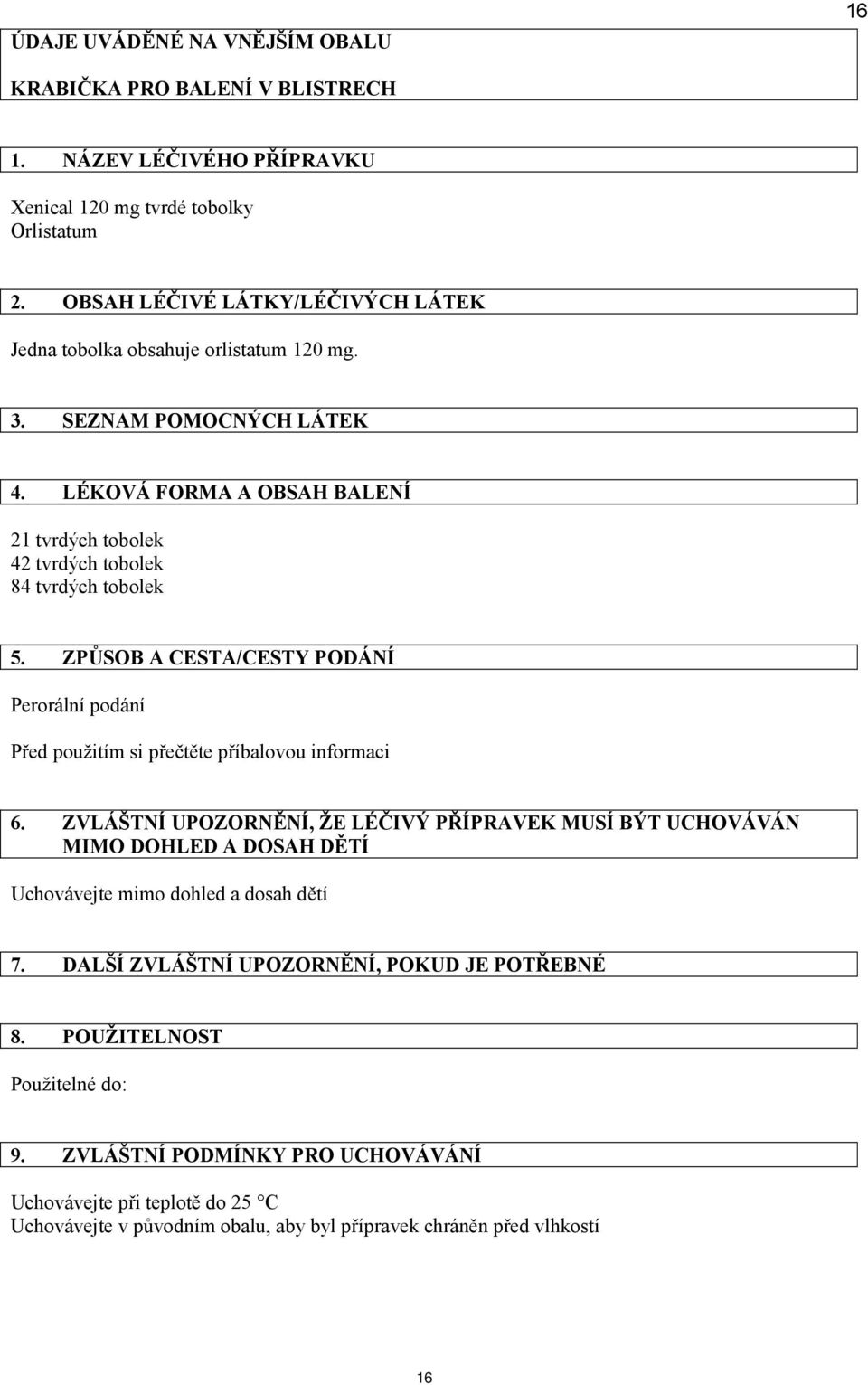 ZPŮSOB A CESTA/CESTY PODÁNÍ Perorální podání Před použitím si přečtěte příbalovou informaci 6.