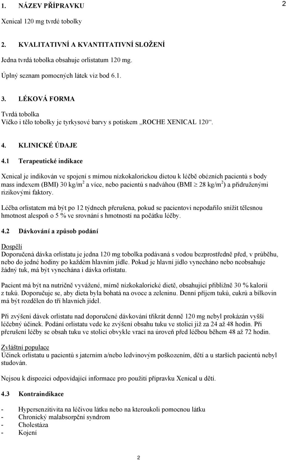 1 Terapeutické indikace Xenical je indikován ve spojení s mírnou nízkokalorickou dietou k léčbě obézních pacientů s body mass indexem (BMI) 30 kg/m 2 a více, nebo pacientů s nadváhou (BMI 28 kg/m 2 )