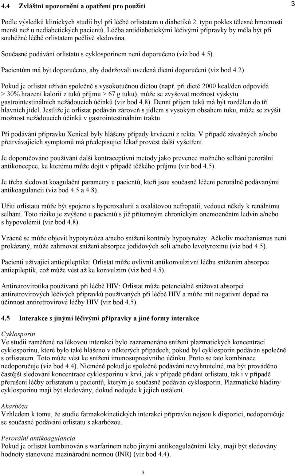 Pacientům má být doporučeno, aby dodržovali uvedená dietní doporučení (viz bod 4.2). Pokud je orlistat užíván společně s vysokotučnou dietou (např.